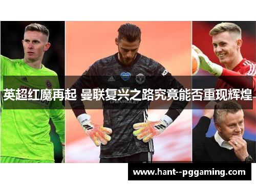 英超红魔再起 曼联复兴之路究竟能否重现辉煌