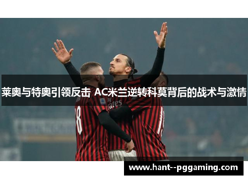 莱奥与特奥引领反击 AC米兰逆转科莫背后的战术与激情