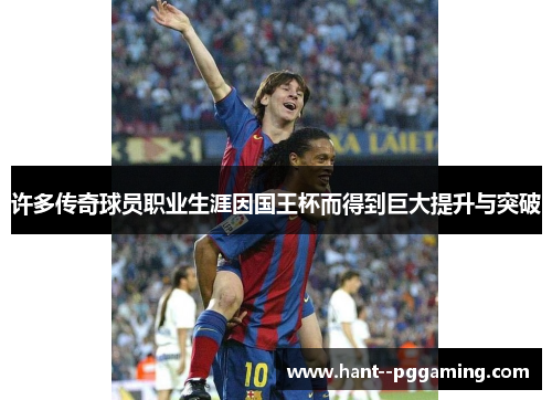 许多传奇球员职业生涯因国王杯而得到巨大提升与突破