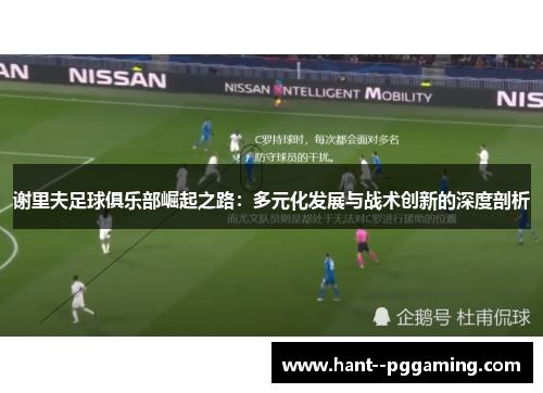 谢里夫足球俱乐部崛起之路：多元化发展与战术创新的深度剖析