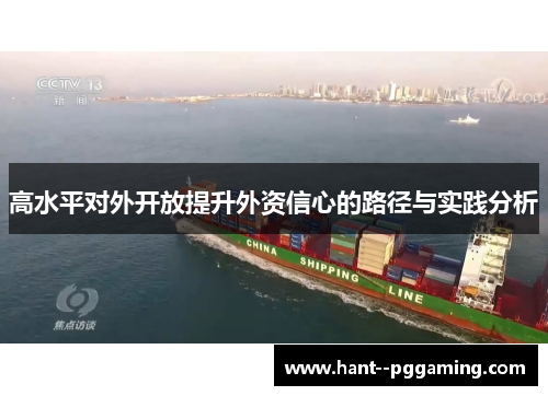 高水平对外开放提升外资信心的路径与实践分析 高水平对外开放提升外资信心的路径与实践分析