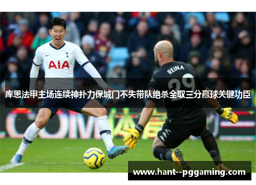 库恩法甲主场连续神扑力保城门不失带队绝杀全取三分赢球关键功臣