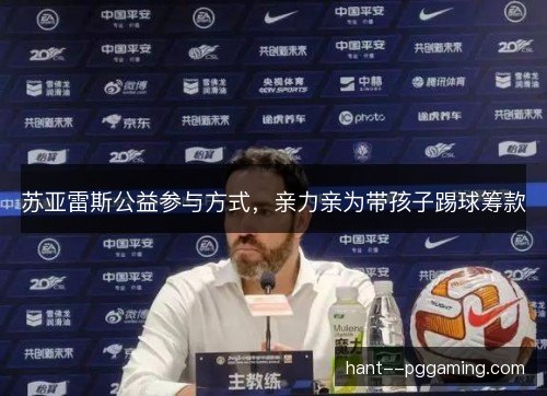 苏亚雷斯公益参与方式，亲力亲为带孩子踢球筹款